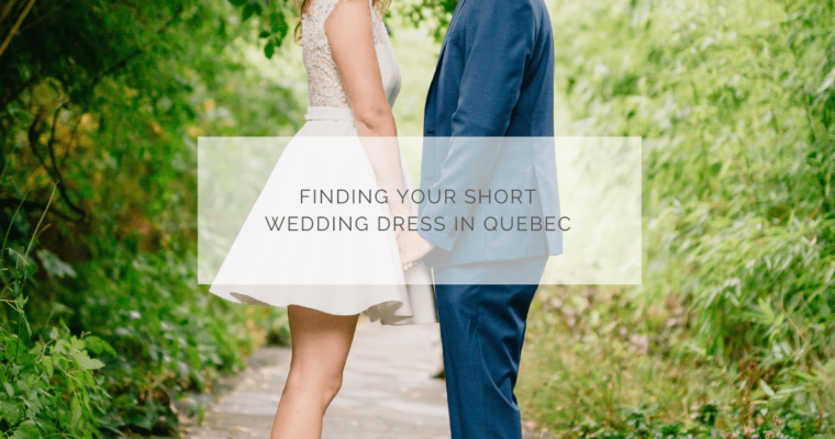 Finding your short wedding dress in Quebec