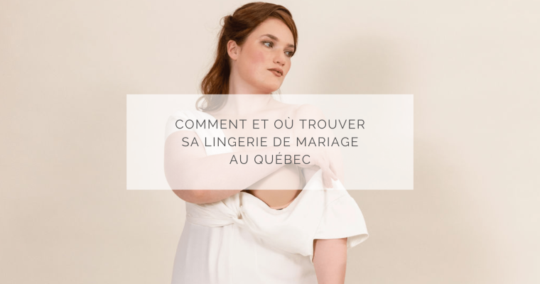 Comment et où trouver sa lingerie de mariage au Québec