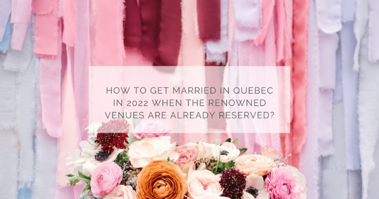 How to get married in Quebec in 2022 when the renowned venues are already booked?